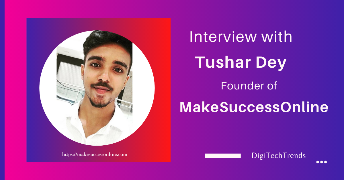 Exclusive Interview with blogger Tushar Dey founder of MakeSuccessOnline
